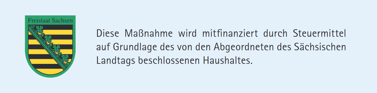 Diese Maßnahme wird mitfinanziert durch Steuermittel auf Grundlage des von den Abgeordneten des Sächsischen Landtags beschlossenen Haushaltes.